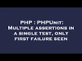 PHP PHPUnit Multiple assertions in a single test only first failure seen