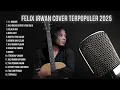 Download Lagu FELIX IRWAN COVER TERPOPULER 2025   SUARA YANG MENYENTUH HATI DAN BIKIN RINDU