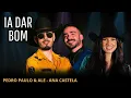 IA DAR BOM - PEDRO PAULO E ALEX - ANA CASTELA