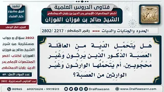 2217 2802 هل يتحمل الدية من العاقلة العص بة الذكور الذين يرثون فقط الشيخ صالح الفوزان  2217 2802 هل يتحمل الدية من العاقلة العص بة الذكور الذين يرثون فقط الشيخ صالح الفوزان
