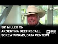 Texas Agriculture Commissioner Sid Miller on Argentinian beef recall screw worms and data centers