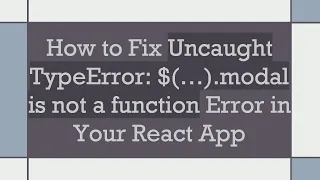 How to Fix Uncaught TypeError modal is not a function Error in Your React App