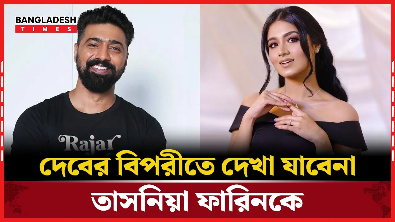 দেবের বিপরীতে দেখা যাবেনা তাসনিয়া ফারিনকে