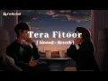 Download Lagu Tera Fitoor [ Slowed + Reverb ] | Arijit Singh | Genius | Lofi | Feellyrical