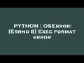 PYTHON OSError Errno 8 Exec format error