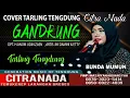 Download Lagu GANDRUNG || COVER TARLING TENGDUNG CITRA NADA || BUNDA MUMUN