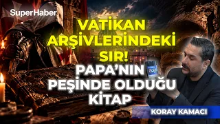 Koray kamacı Anlattı! Vatikan Arşivlerindeki Sır! Papa'nın Türkiye'de Peşinde Olduğu Kitap