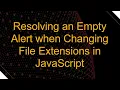 Resolving an Empty Alert when Changing File Extensions in JavaScript