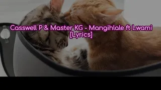 Casswell P \u0026 Master KG - Mangihlale ft Lwami [Lyrics]