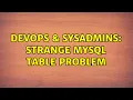 DevOps SysAdmins Strange MySQL table problem
