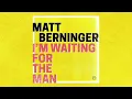 Matt Berninger - I’m Waiting For The Man (Audio)