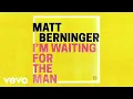 Download Lagu Matt Berninger - I’m Waiting For The Man (Audio)