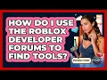 How Do I Use The Roblox Developer Forums To Find Tools - Open World Tycoons