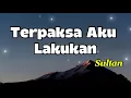 Lagu Terpaksa Aku Lakukan - Sultan - Lyrics