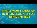 JPanel won t show up in JFrame main class - Beginner Java 2 Solutions
