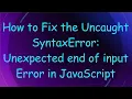 How to Fix the Uncaught SyntaxError Unexpected end of input Error in JavaScript