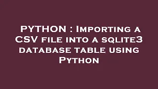 PYTHON Importing a CSV file into a sqlite3 database table using Python