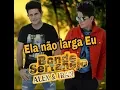 Lagu Ela Não Larga eu E eu não largo ela Bonde Sertanejo