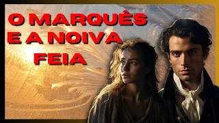 🌼O MARQUÊS E A NOIVA FEIA- Uma história de amor e paixão🌼