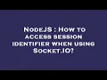 NodeJS How to access session identifier when using Socket IO