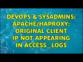DevOps SysAdmins original client IP not appearing in access - logs