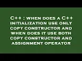 C when does a C initialization use only copy constructor and when does it use both copy constr