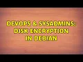 DevOps SysAdmins Disk encryption in Debian 4 Solutions
