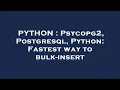 PYTHON Psycopg2 Postgresql Python Fastest way to bulk-insert