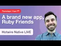 Starting a new app Ruby Friends - Hotwire Native LIVE