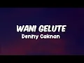 Download Lagu Denny Caknan - Wani Gelute (lirik)