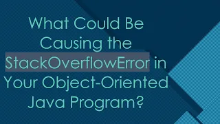 What Could Be Causing the StackOverflowError in Your Object-Oriented Java Program