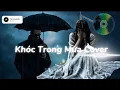 Lagu Tempolak Cover – Khóc Trong Mưa (Trịnh Thiên Ân) | Khi nỗi đau tan cùng những hạt mưa