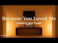 Lagu Because You Loved Me – Celine Dion  | Calming Jazz Cover Emotional \u0026 Relaxing
