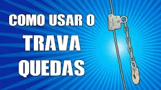 Você sabe como utilizar o TRAVA QUEDAS?