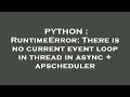 PYTHON RuntimeError There is no current event loop in thread in async apscheduler