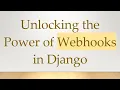Unlocking the Power of Webhooks in Django