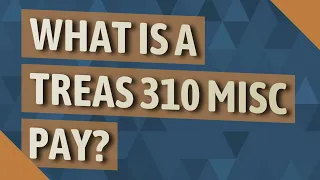 What is a Treas 310 Misc pay