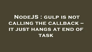 NodeJS gulp is not calling the callback -