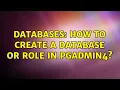 Databases How to create a database or role in pgAdmin4