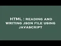 HTML reading and writing json file using javascript