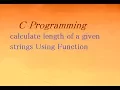 Write a program to calculate length of a given strings in C Language Using Function