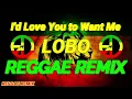 Download Lagu I'd Love You to Want Me - Lobo ( Reggae Remix ) Ft, By Dj Rafzkie Reggae