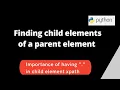How to find child elements of a parent element in selenium python Importance of using in xpath
