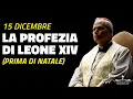 15 Dicembre 2025 - la  Profezia di Papa Leone XIV che Ti Libera Prima di Natale