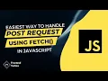 Javascript Fetch API POST Request Easiest way to handle