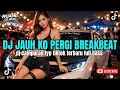 Lagu DJ JAUH KO PERGI BREAKBEAT FULL BASS ~ DJ BREAKBEAT VIRAL 2026 FULL BASS REMIX TIKTOK PALING DICARI