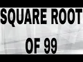 SQUARE ROOT OF 99