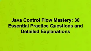 Java Control Flow Mastery 30 Essential Practice Questions and Detailed Explanations