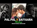 Lagu Pal Pal x Saiyaara - Mashup | Faheem Abdullah x Afusic | Best of Soulful Mashup | Soften Vibes