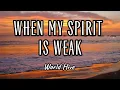 World Hive - When My Spirit Is Weak (Lyrics)